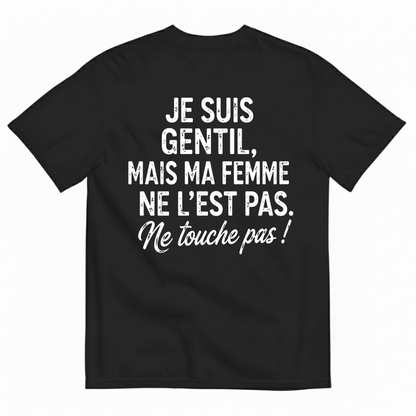 JE SUIS GENTIL, MAIS MA FEMME NE L’EST PAS. ME TOUCHE PAS ! T-SHIRT (BACK PRINT)