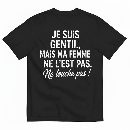 JE SUIS GENTIL, MAIS MA FEMME NE L’EST PAS. ME TOUCHE PAS ! T-SHIRT (BACK PRINT)