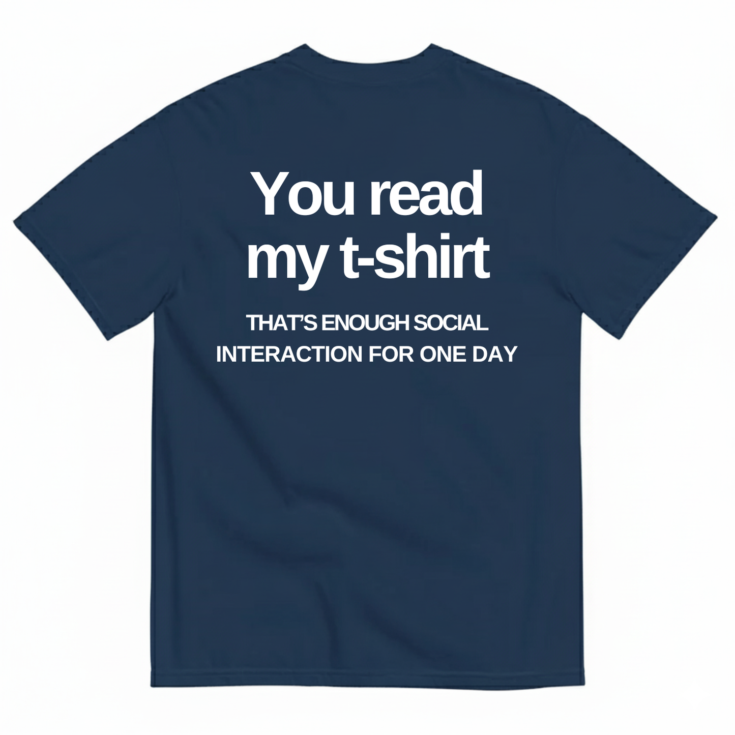 YOU READ MY T-SHIRT THAT'S ENOUGH SOCIAL INTERACTION FOR ONE DAY T-SHIRT (BACK PRINT)