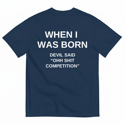 WHEN I WAS BORN DEVIL SAID OHH SHIT COMPETITION T-SHIRT (BACK PRINT)