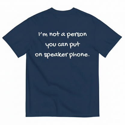 I'M NOT A PERSON YOU CAN PUT ON SPEAKERPHONE T-SHIRT (BACK PRINT)