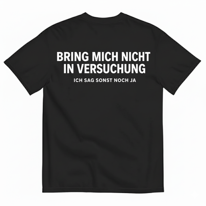 BRING MICH NICHT IN VERSUCHUNG – ICH SAG SONST NOCH JA T-SHIRT (BACK PRINT)