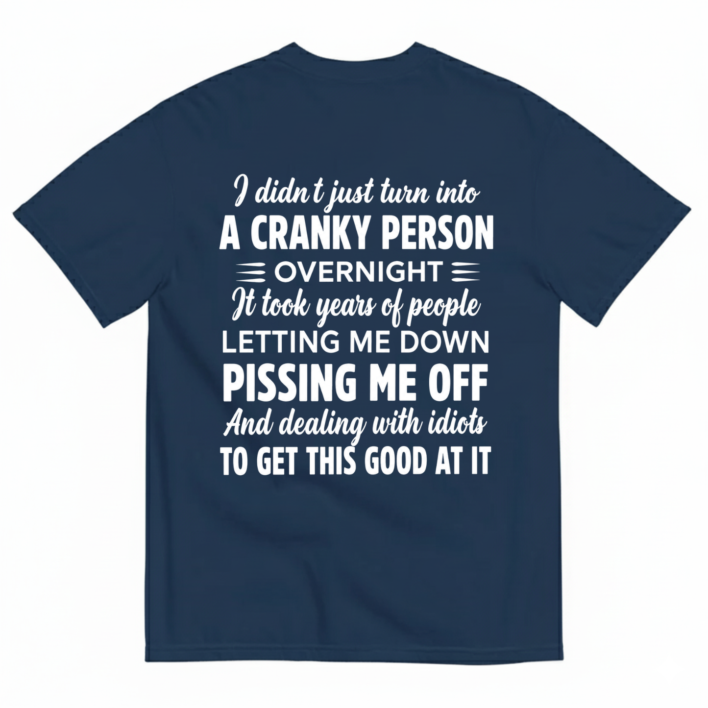 I DIDN'T JUST TURN INTO A CRANKY PERSON OVERNIGHT T-SHIRT (BACK PRINT)