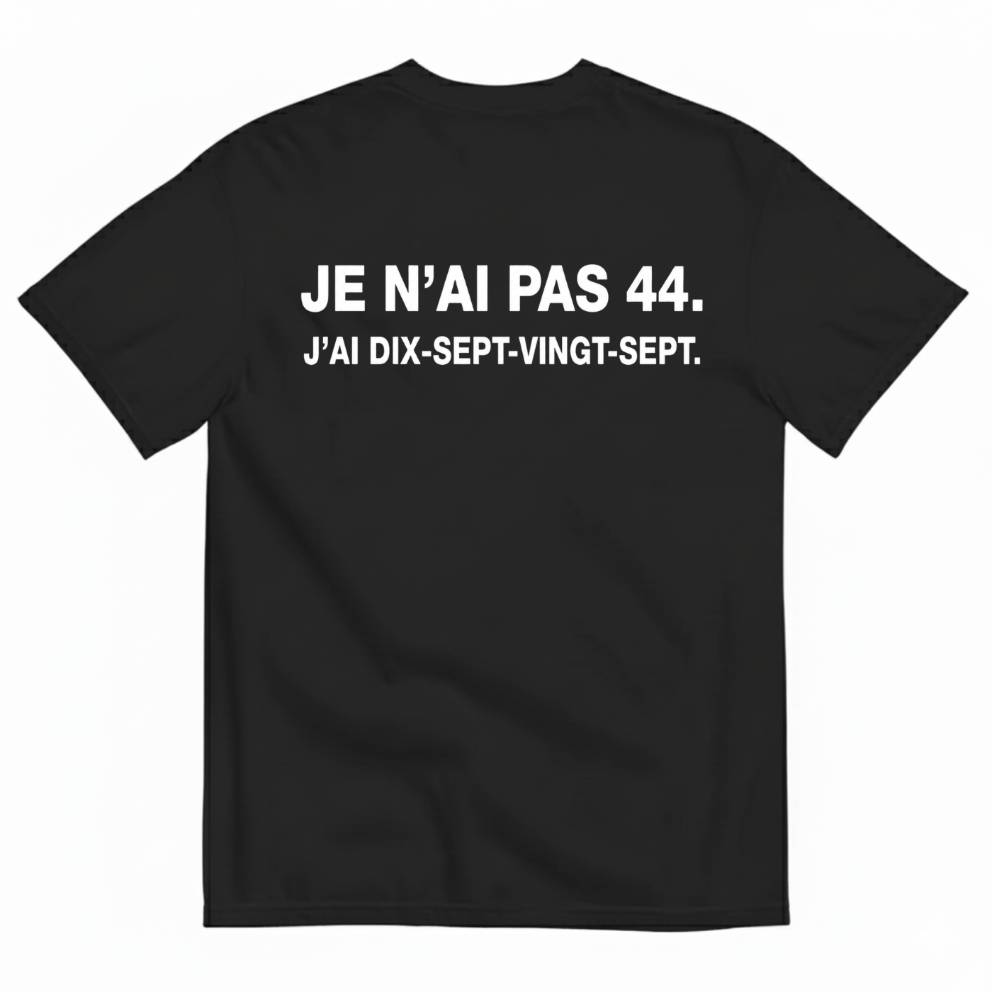 JE N’AI PAS 44. J’AI DIX-SEPT-VINGT-SEPT. T-SHIRT (BACK PRINT)