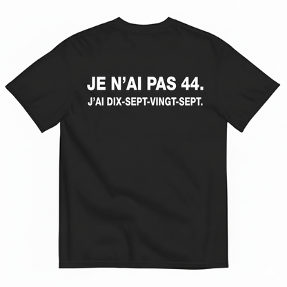 JE N’AI PAS 44. J’AI DIX-SEPT-VINGT-SEPT. T-SHIRT (BACK PRINT)
