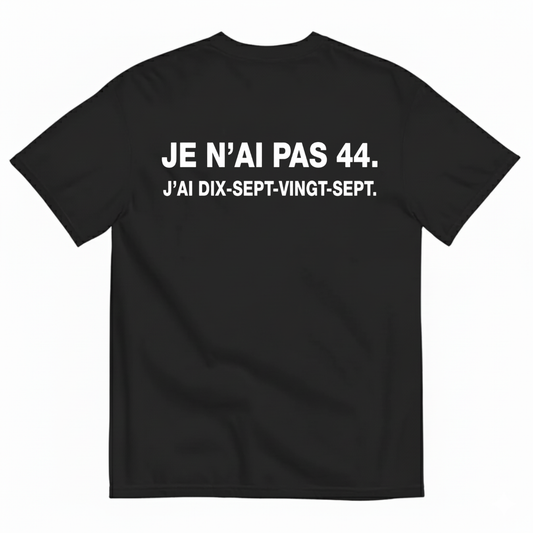 JE N’AI PAS 44. J’AI DIX-SEPT-VINGT-SEPT. T-SHIRT (BACK PRINT)
