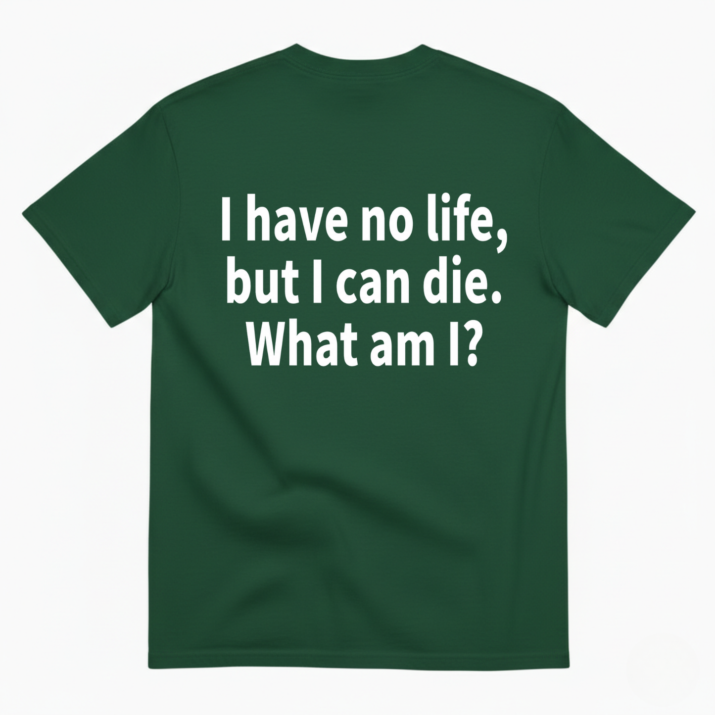 I HAVE NO LIFE, BUT I CAN DIE. WHAT AM I? T-SHIRT (BACK PRINT)
