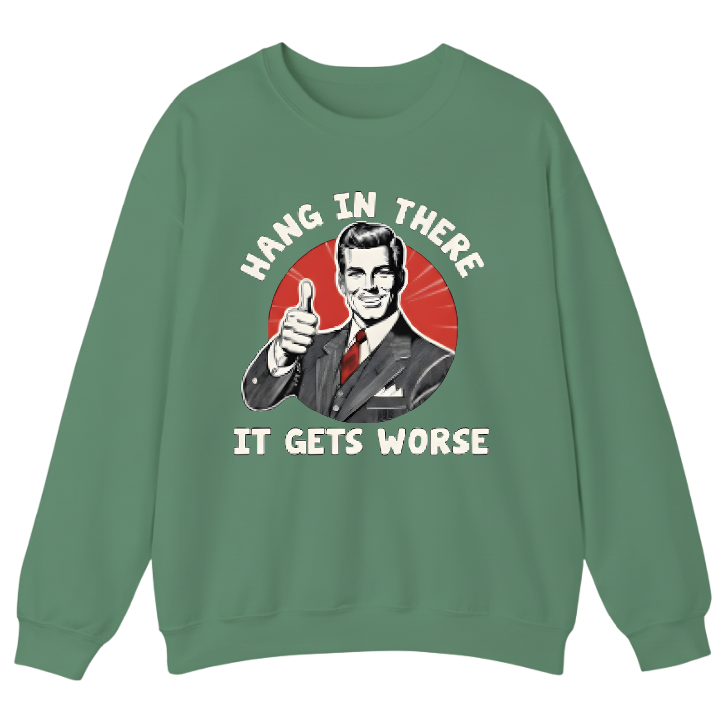 Hang In There It Gets Worse Sweatshirt (FRONT PRINT)