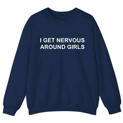 I Get Nervous Around Girls Sweatshirt (FRONT PRINT)