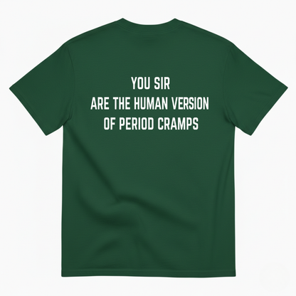 YOU SIR ARE THE HUMAN VERSION OF PERIOD CRAMPS T-SHIRT (BACK PRINT)