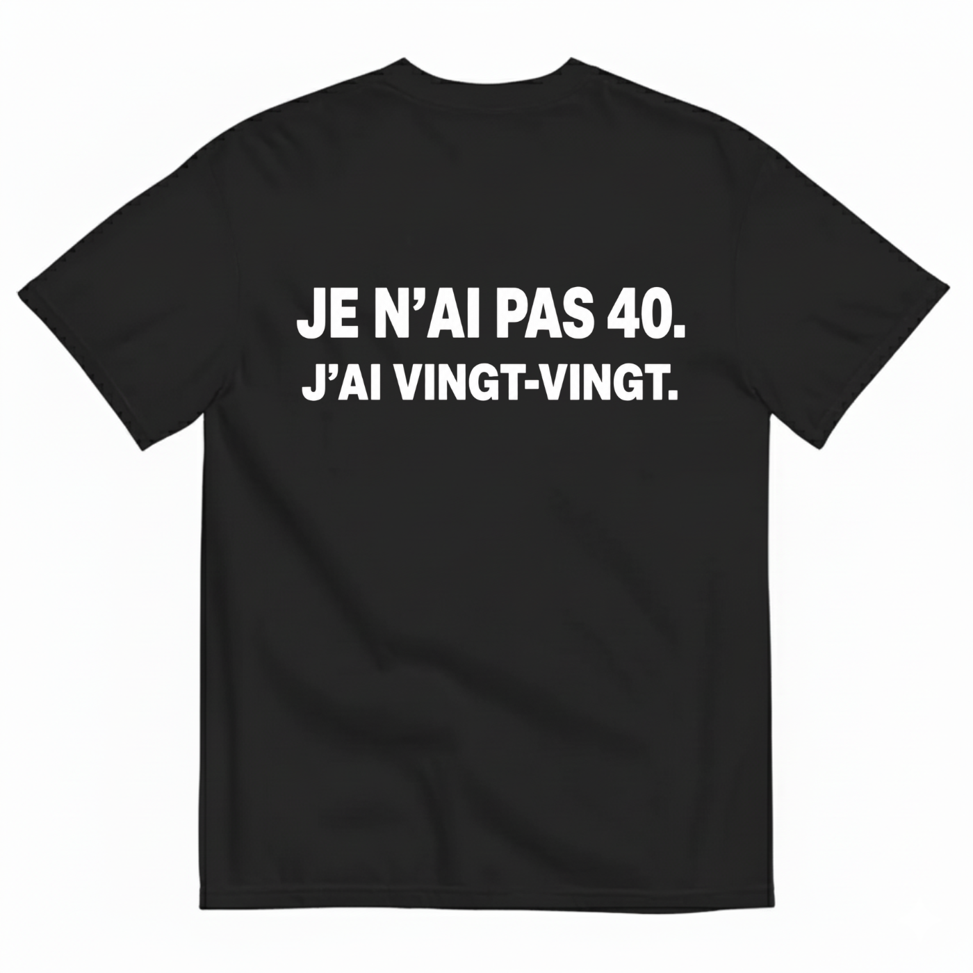 JE N’AI PAS 40. J’AI VINGT-VINGT. T-SHIRT (BACK PRINT)