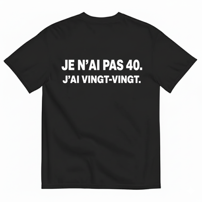 JE N’AI PAS 40. J’AI VINGT-VINGT. T-SHIRT (BACK PRINT)