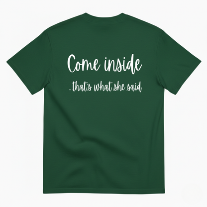 COME INSIDE… THAT’S WHAT SHE SAID T-SHIRT (BACK PRINT)