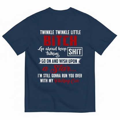 TWINKLE TWINKLE LITTLE BITCH GO AHEAD KEEP TALKING SHIT T-SHIRT (BACK PRINT)