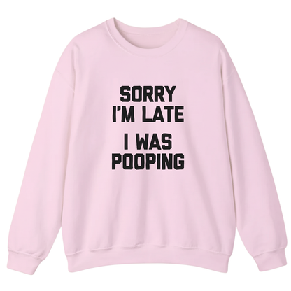 Sorry I'm Late I Was Pooping Sweatshirt