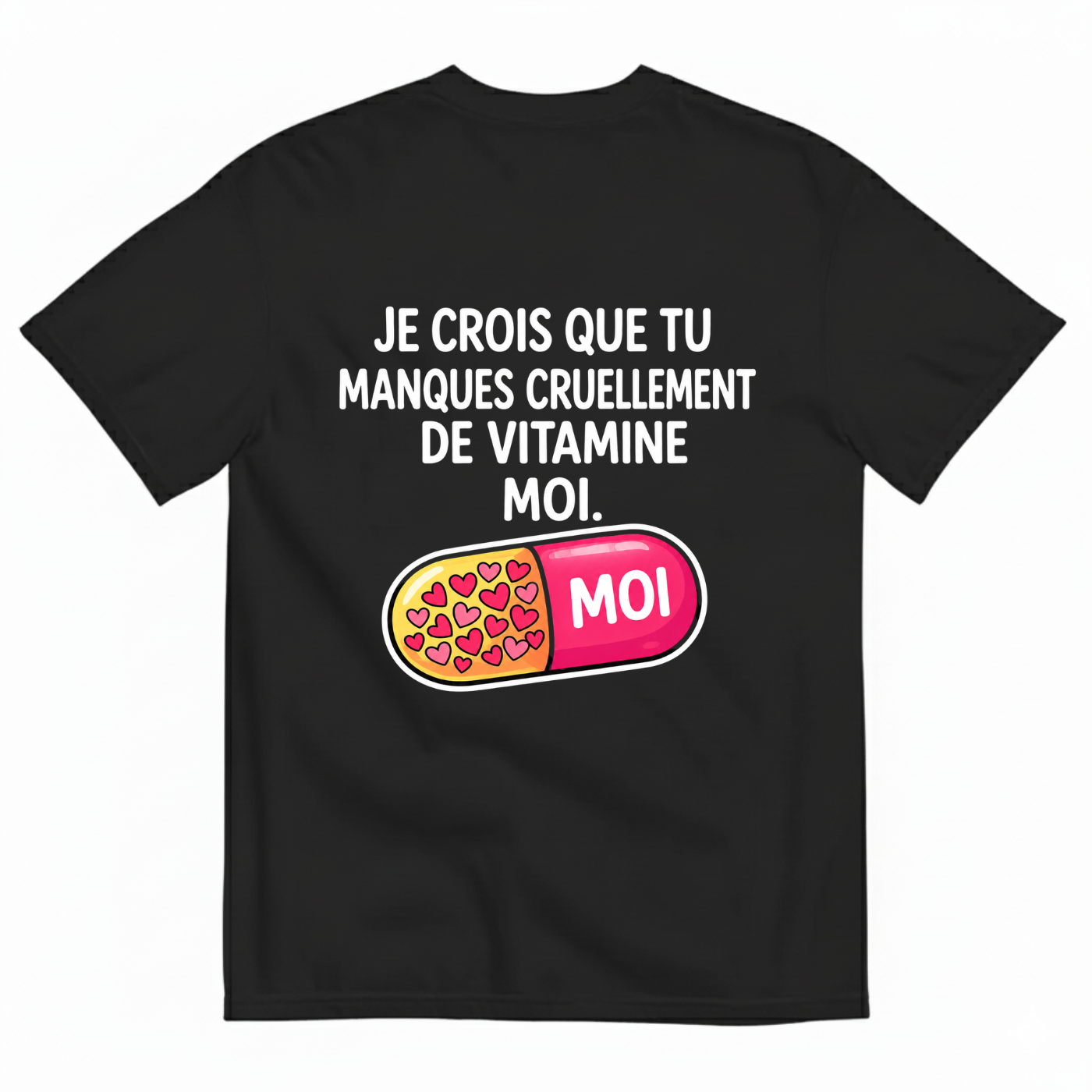 JE CROIS QUE TU MANQUES CRUELLEMENT DE VITAMINE MOI. T-SHIRT (BACK PRINT)