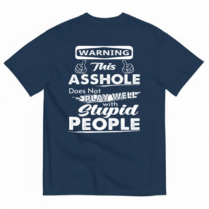 WARNING THIS ASSHOLE DOES NOT PLAY WELL WITH STUPID PEOPLE T-SHIRT (BACK PRINT)