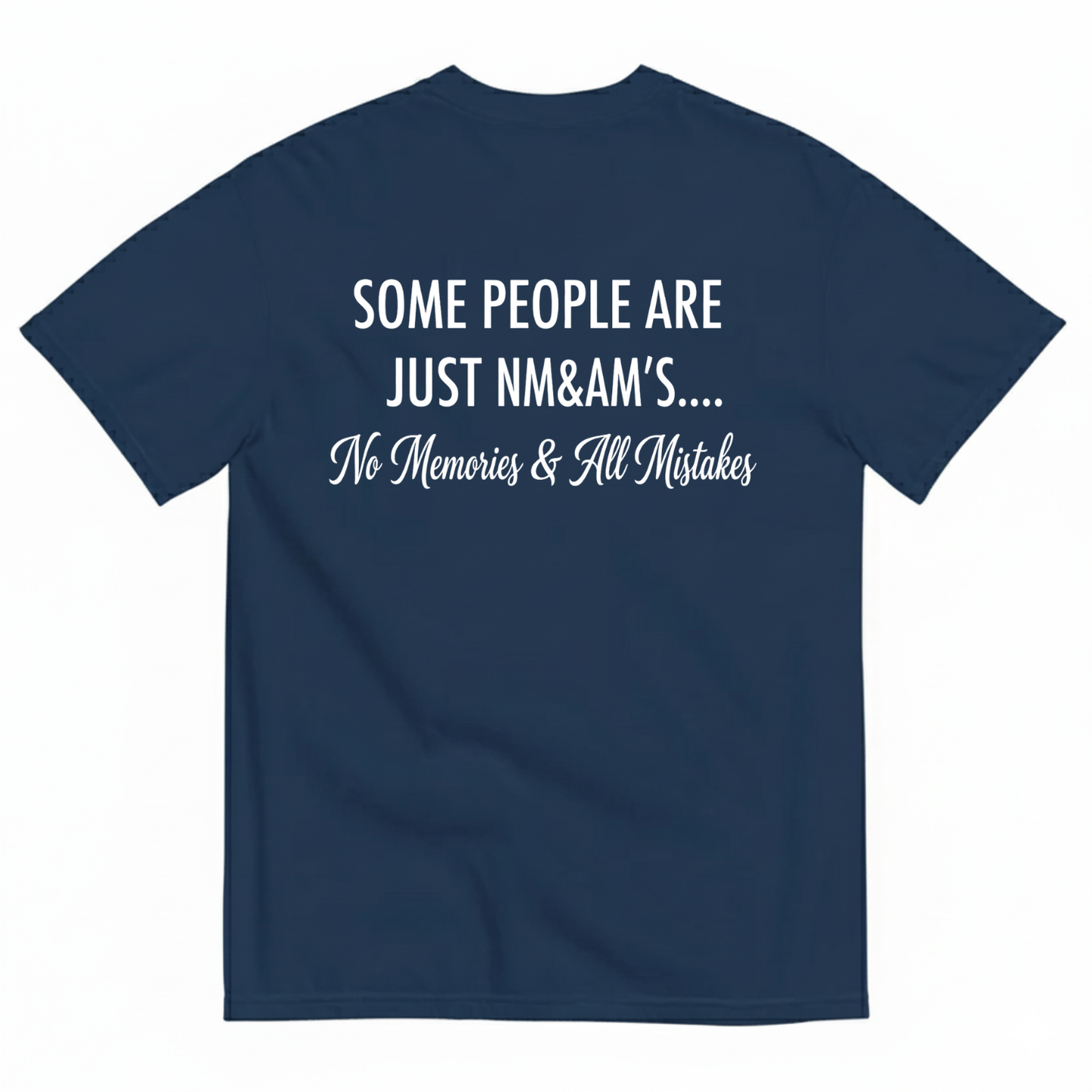 SOME PEOPLE ARE JUST NM&AM’S…. No Memories & All Mistakes T-SHIRT (BACK PRINT)