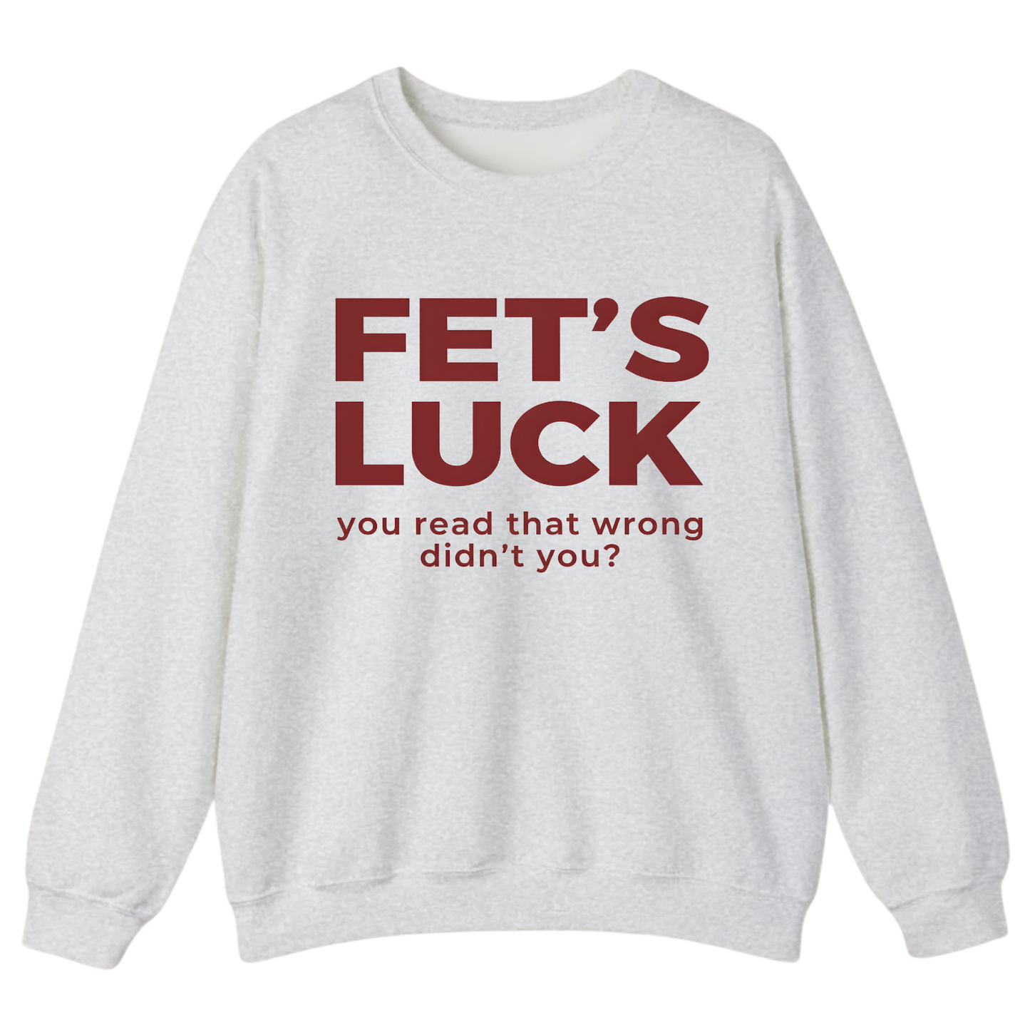 Fet's Luck You Read That Wrong Didn't You Sweatshirt