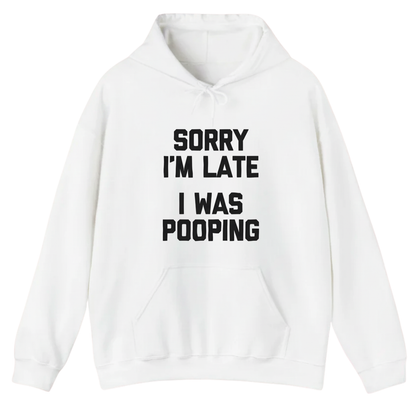 Sorry I'm Late I Was Pooping Hoodie