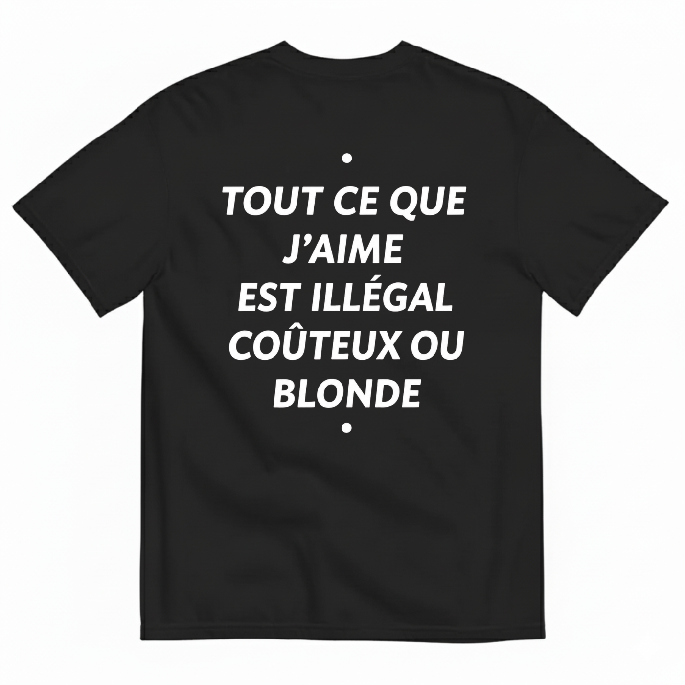 TOUT CE QUE J’AIME EST ILLÉGAL COÛTEUX OU BLONDE T-SHIRT (BACK PRINT)