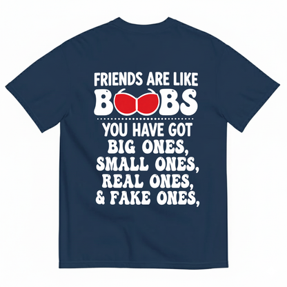 FRIENDS ARE LIKE BOOBS YOU HAVE GOT BIG ONES, SMALL ONES, REAL ONES, & FAKE ONES T-SHIRT (BACK PRINT)