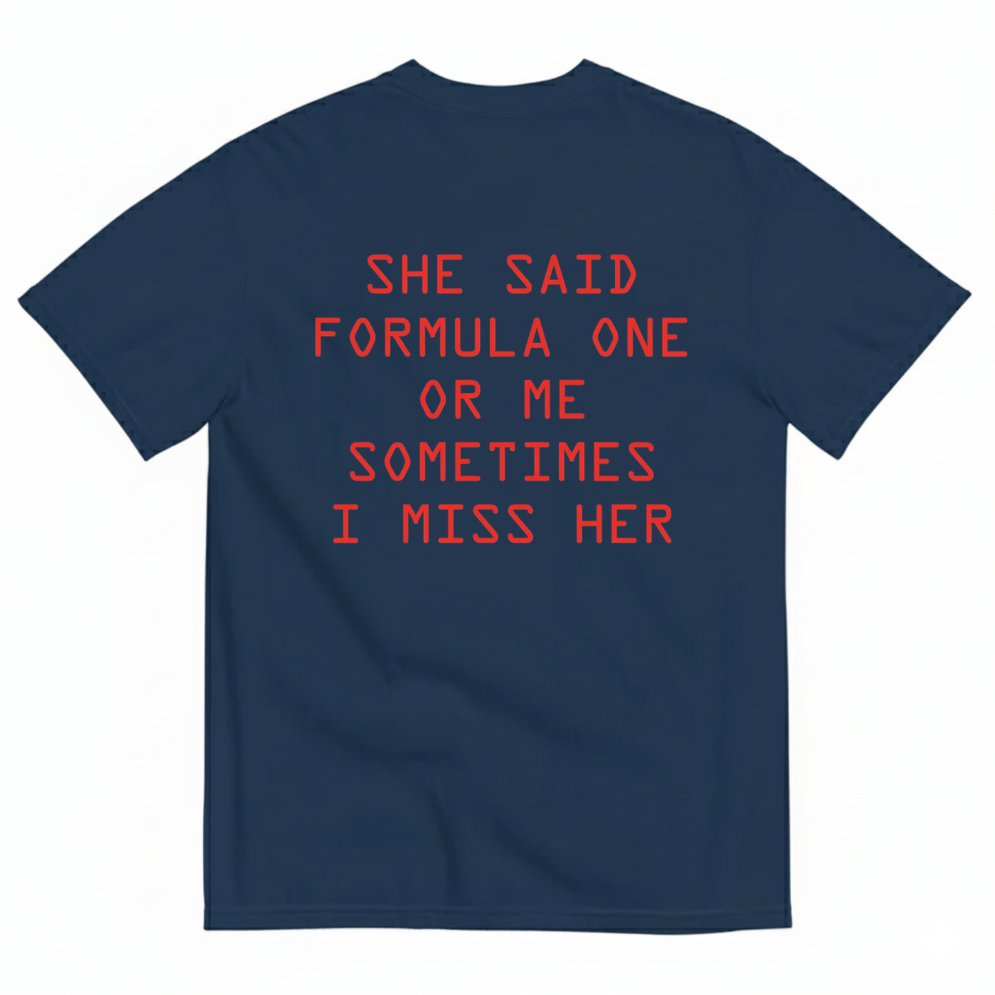 SHE SAID FORMULA ONE OR ME SOMETIMES I MISS HER T-SHIRT (BACK PRINT)