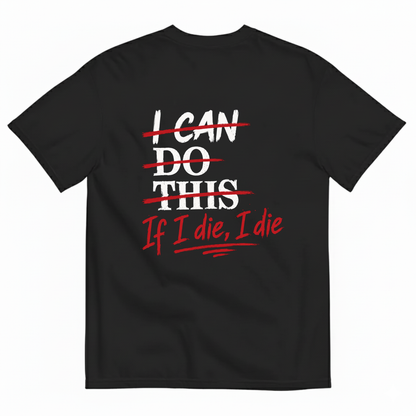 I CAN DO THIS IF I DIE, I DIE T-SHIRT (BACK PRINT)