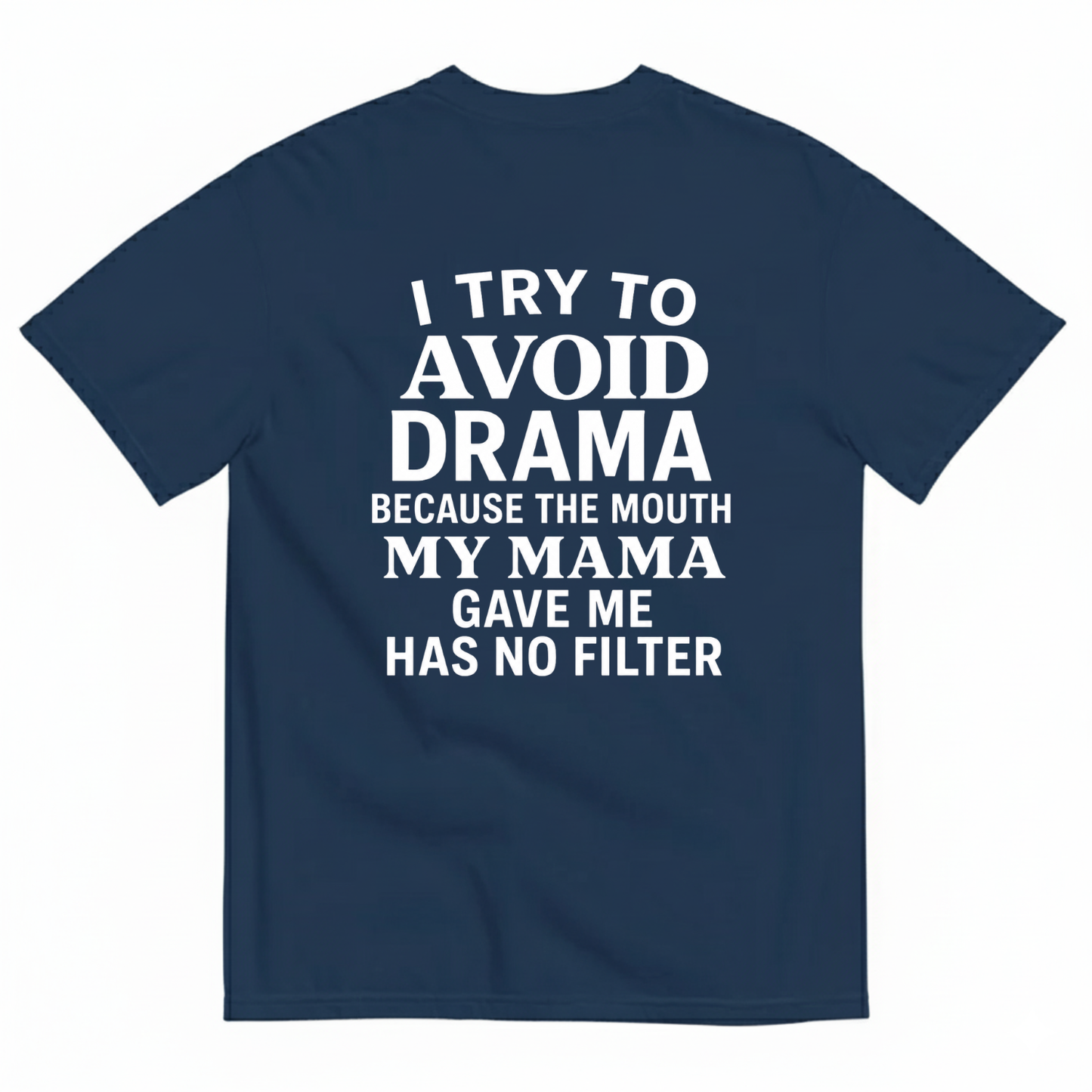 I TRY TO AVOID DRAMA BECAUSE THE MOUTH MY MAMA GAVE ME HAS NO FILTER T-SHIRT (BACK PRINT)
