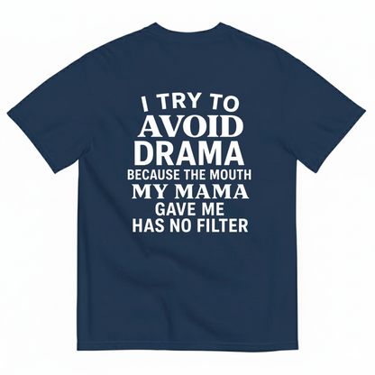 I TRY TO AVOID DRAMA BECAUSE THE MOUTH MY MAMA GAVE ME HAS NO FILTER T-SHIRT (BACK PRINT)
