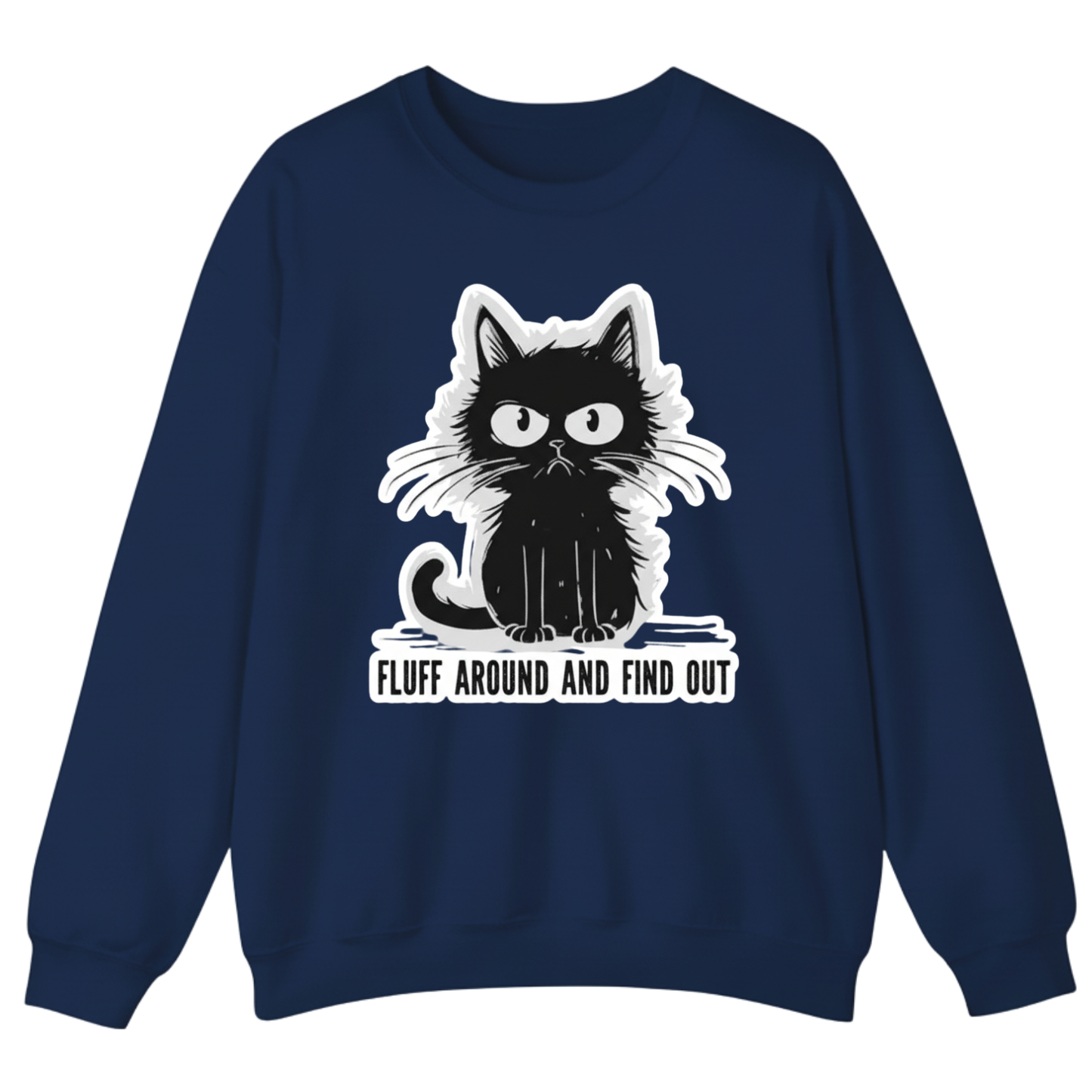 FLUFF AROUND AND FIND OUT Sweatshirt (FRONT PRINT)