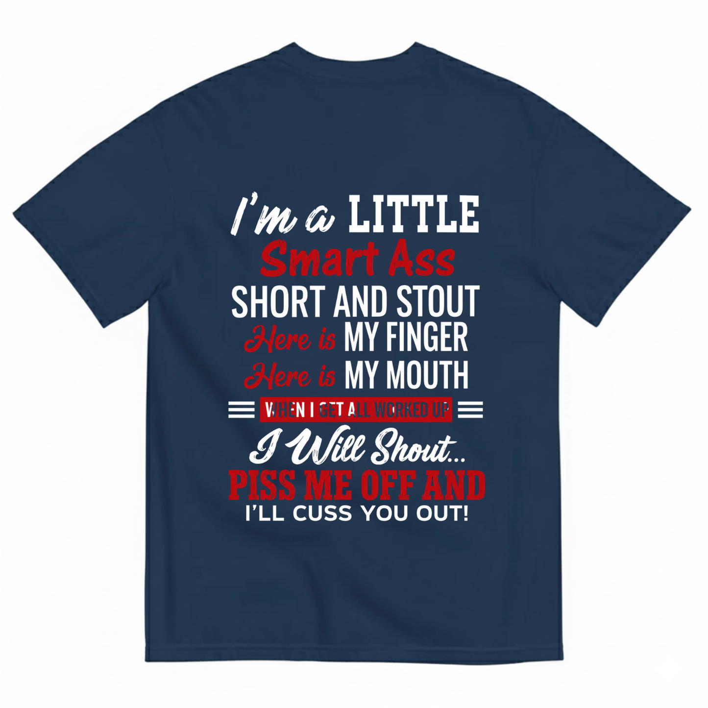 I'M A LITTLE SMART ASS SHORT AND STOUT... PISS ME OFF AND I'LL CUSS YOU OUT! T-SHIRT (BACK PRINT)