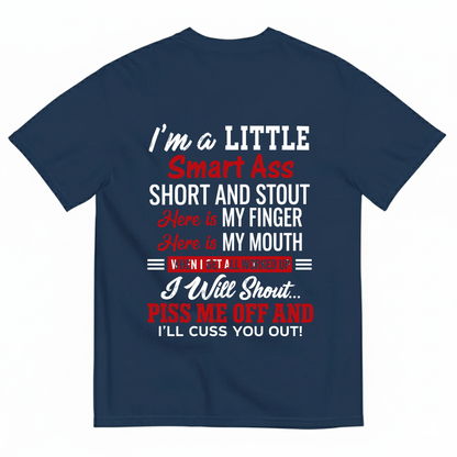 I'M A LITTLE SMART ASS SHORT AND STOUT... PISS ME OFF AND I'LL CUSS YOU OUT! T-SHIRT (BACK PRINT)