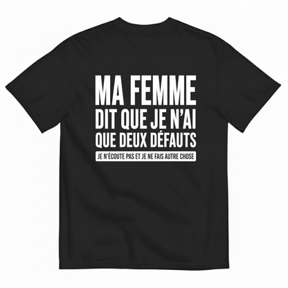 MA FEMME DIT QUE JE N’AI QUE DEUX DÉFAUTS : JE N’ÉCOUTE PAS ET JE NE FAIS AUTRE CHOSE T-SHIRT (BACK PRINT)