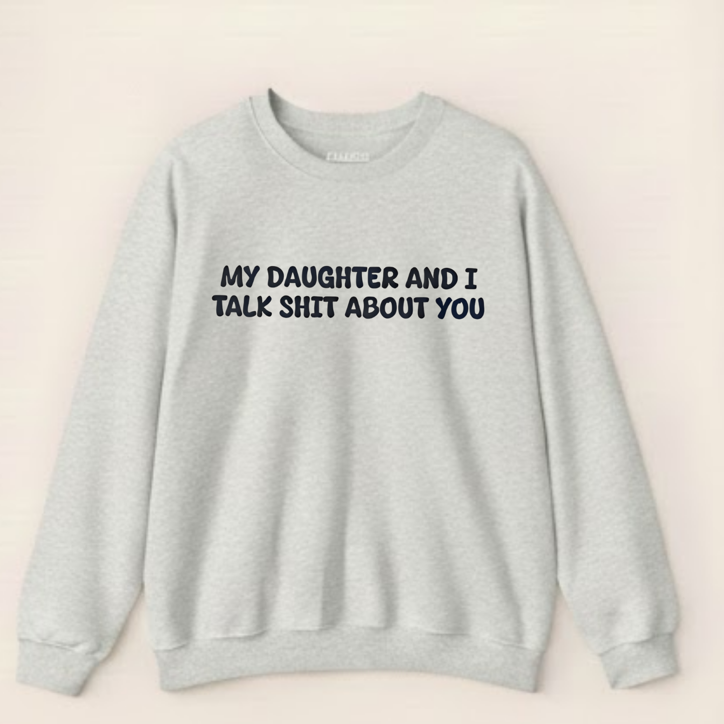 My Daughter and I Talk Shit about You Sweatshirt