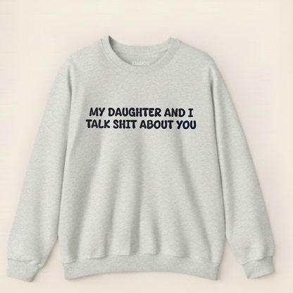 My Daughter and I Talk Shit about You Sweatshirt