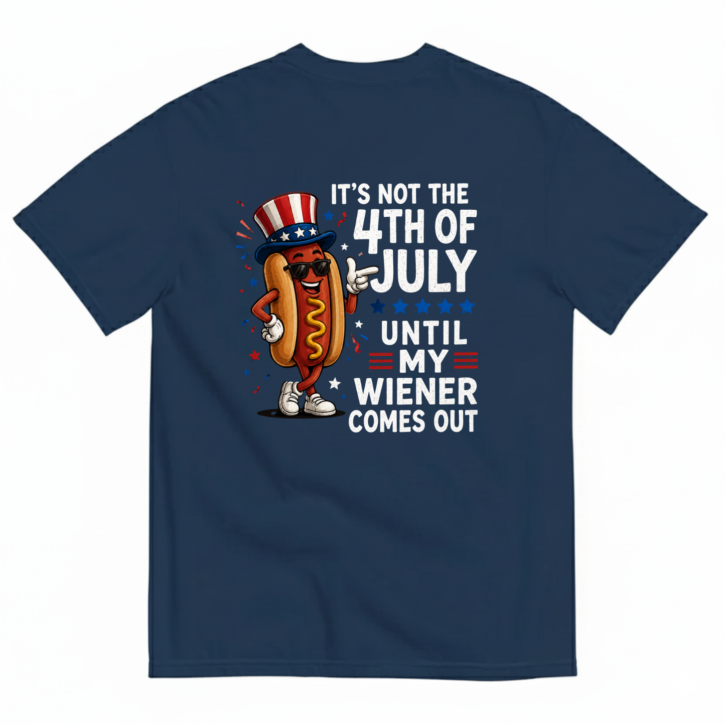 IT'S NOT THE 4TH OF JULY UNTIL MY WIENER COMES OUT T-SHIRT (BACK PRINT)