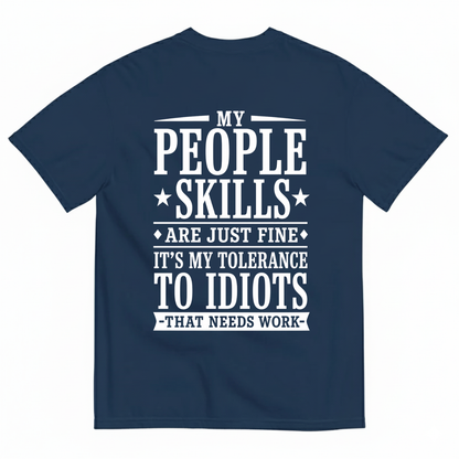 MY PEOPLE SKILLS ARE JUST FINE IT'S MY TOLERANCE TO IDIOTS THAT NEEDS WORK T-SHIRT (BACK PRINT)