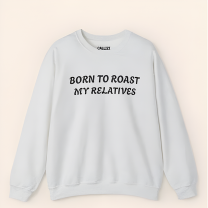 “Born to Roast My Relatives” Funny Family Sweatshirt