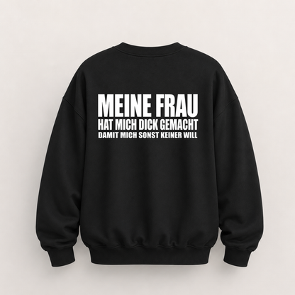 MEINE FRAU HAT MICH DICK GEMACHT DAMIT MICH SONST KEINER WILL SWEATSHIRT (RÜCKENPRINT)