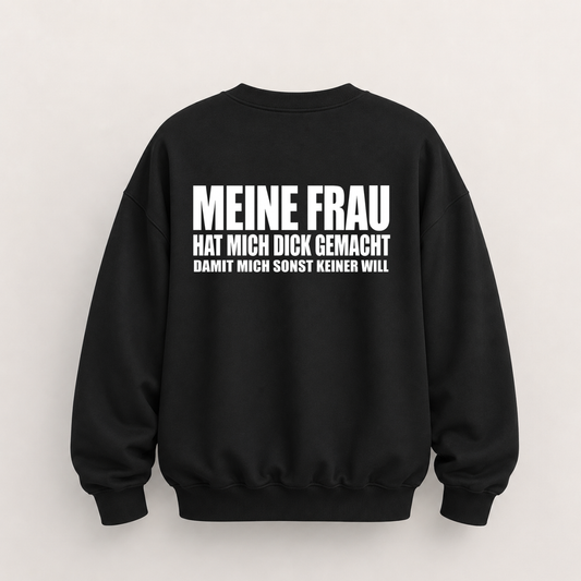 MEINE FRAU HAT MICH DICK GEMACHT DAMIT MICH SONST KEINER WILL SWEATSHIRT (RÜCKENPRINT)
