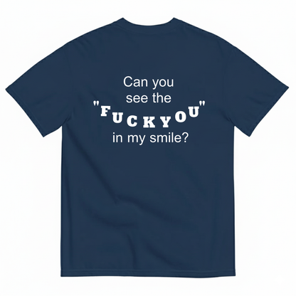 CAN YOU SEE THE "FUCK YOU" IN MY SMILE? T-SHIRT (BACK PRINT)