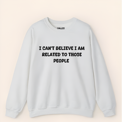 I can't believe I'm Realated to tthose people Crewneck Sweatshirt