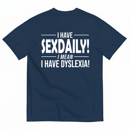 I HAVE SEXDAILY! I MEAN I HAVE DYSLEXIA! T-SHIRT (BACK PRINT)
