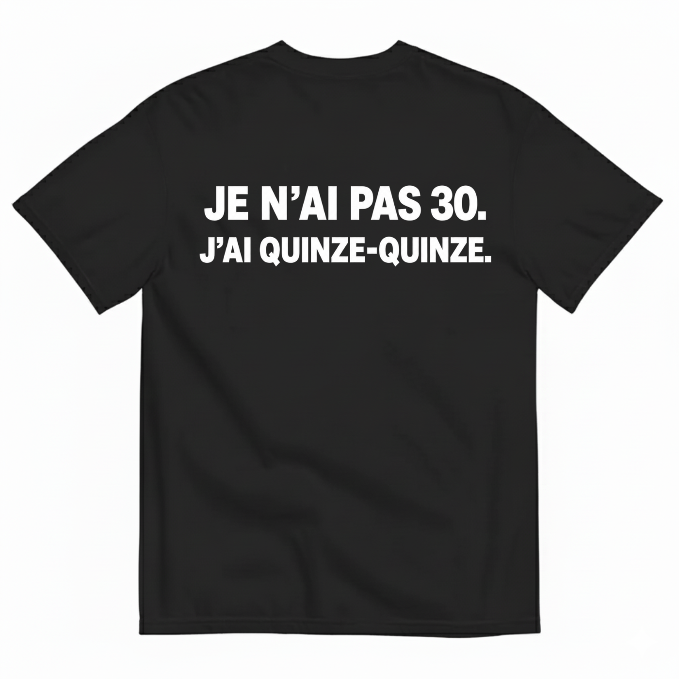 JE N’AI PAS 30. J’AI QUINZE-QUINZE. T-SHIRT (BACK PRINT)