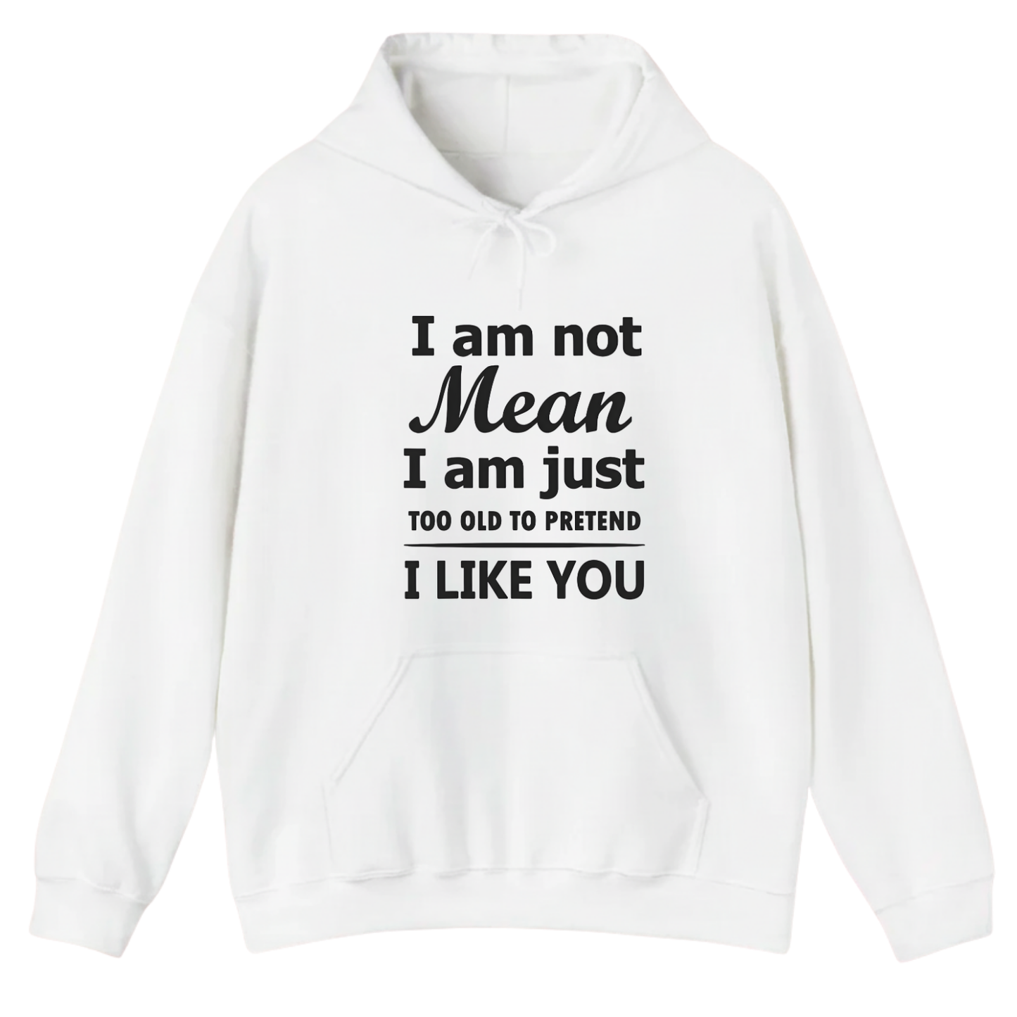 I am not Mean I am just TOO OLD TO PRETEND I LIKE YOU Hoodie (Front Print)