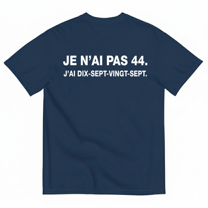 JE N’AI PAS 44. J’AI DIX-SEPT-VINGT-SEPT. T-SHIRT (BACK PRINT)