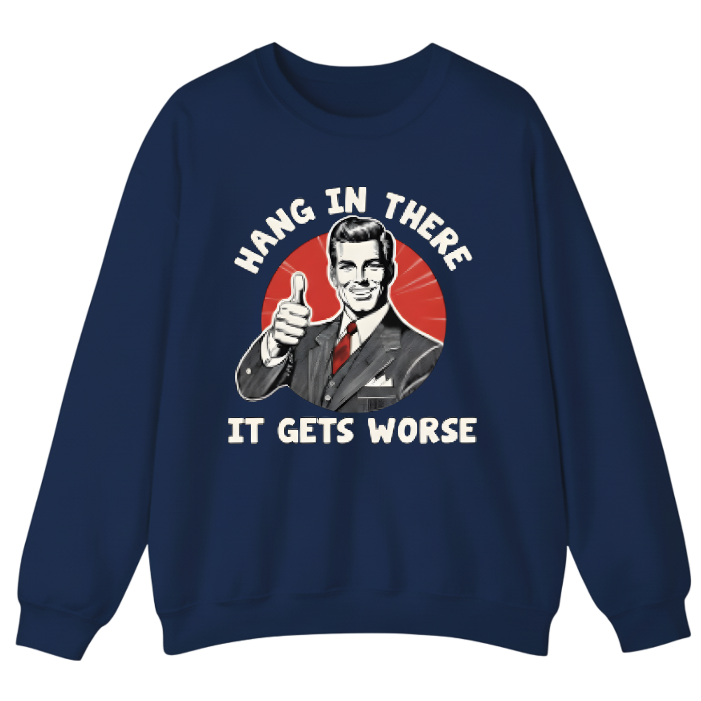 Hang In There It Gets Worse Sweatshirt (FRONT PRINT)
