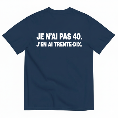 JE N’AI PAS 40. J’EN AI TRENTE-DIX. T-SHIRT (BACK PRINT)
