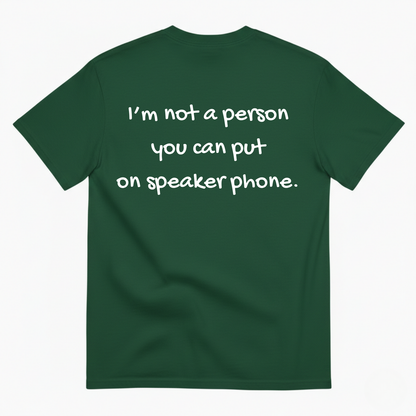 I'M NOT A PERSON YOU CAN PUT ON SPEAKERPHONE T-SHIRT (BACK PRINT)